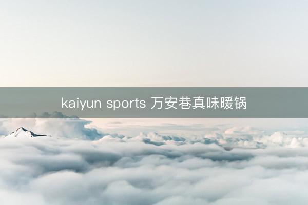 kaiyun sports 万安巷真味暖锅