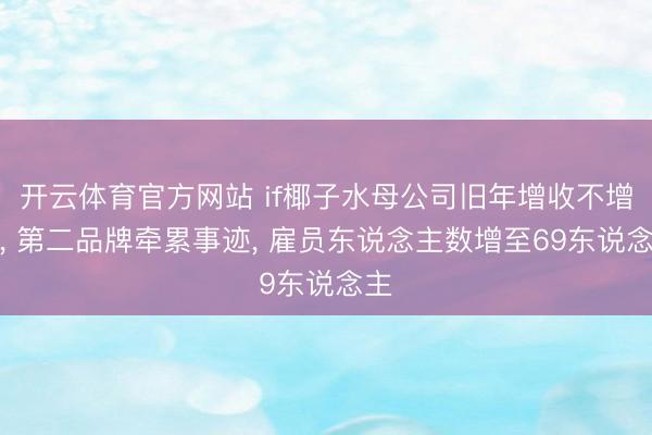 开云体育官方网站 if椰子水母公司旧年增收不增利, 第二品牌牵累事迹, 雇员东说念主数增至69东说念主
